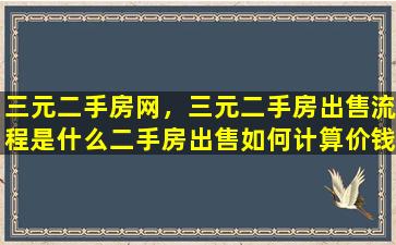 三元二手房网，三元二手房*流程是什么二手房*如何计算价钱