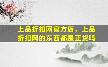 上品折扣网官方店，上品折扣网的东西都是正货吗插图