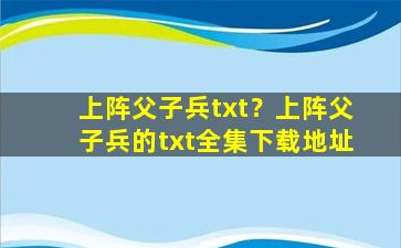 上阵父子兵txt？上阵父子兵的txt全集下载地址插图