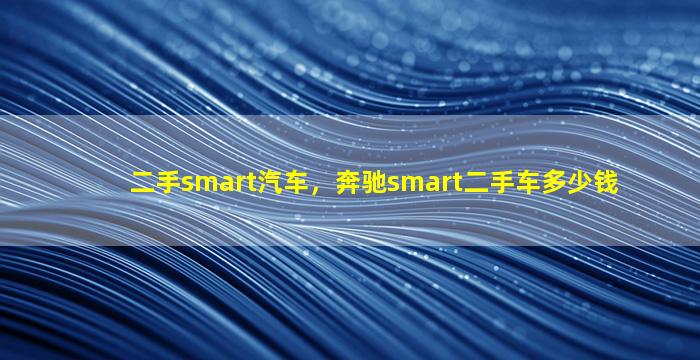 二手smart汽车，奔驰smart二手车*