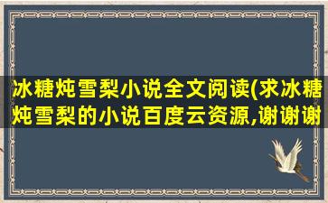 冰糖炖雪梨小说全文阅读(求冰糖炖雪梨的小说百度云资源,谢谢谢谢谢!!)