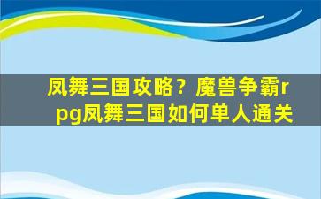 凤舞三国攻略？魔兽争霸rpg凤舞三国如何单人通关插图