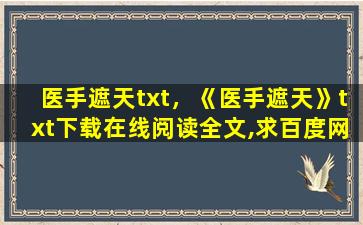 医手遮天txt，《医手遮天》txt下载在线阅读全文,求百度网盘云资源插图