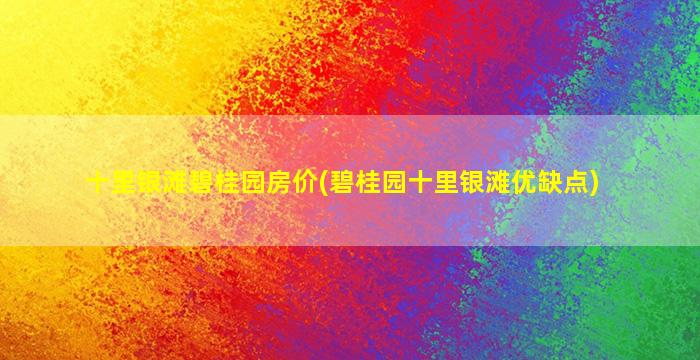 十里银滩碧桂园房价(碧桂园十里银滩优缺点)