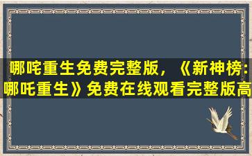 哪咤重生免费完整版，《新神榜：哪吒重生》*完整版高清,求百度网盘资源