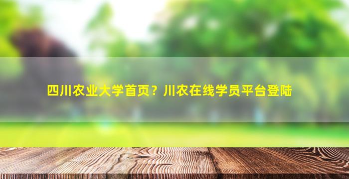 四川农业大学首页？川农在线学员平台登陆