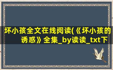 坏小孩全文在线阅读(《坏小孩的诱惑》全集_by读读_txt下载免费全文阅读)插图