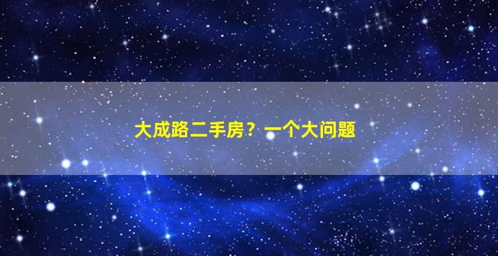 大成路二手房？一个大问题插图