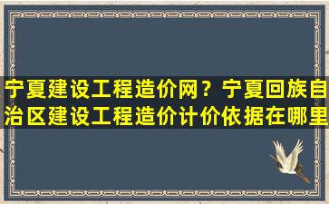 宁夏建设工程造价网？宁夏回族自治区建设工程造价计价依据在哪里可以买到