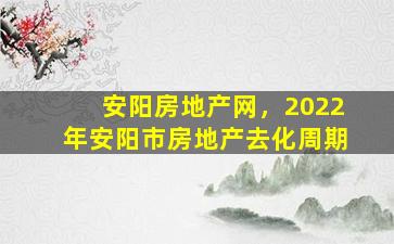 安阳房地产网，2022年安阳市房地产去化周期插图