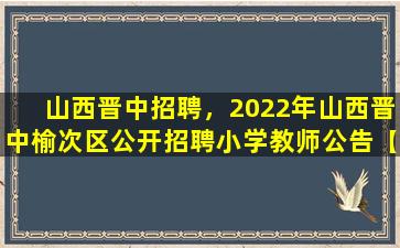 山西晋中招聘，2022年山西晋中榆次区公开招聘小学教师公告【50名】