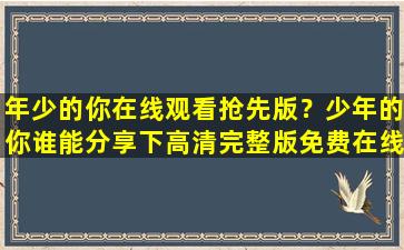 年少的你在线观看抢先版？少年的你谁能分享下高清完整版*