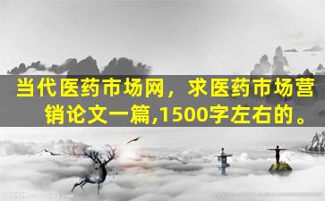 当代医*市场网，求医*市场营销论文一篇,1500字左右的。