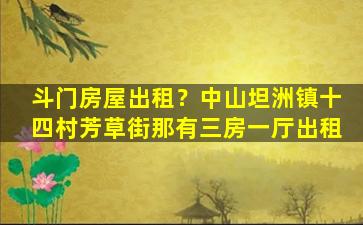 斗门房屋出租？中山坦洲镇十四村芳草街那有三房一厅出租插图