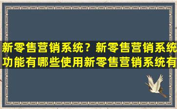 新零售营销系统？新零售营销系统功能有哪些使用新零售营销系统有什么好处插图