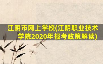 江阴市网上学校(江阴职业技术学院2020年报考政策解读)插图
