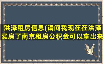 洪泽租房信息(请问我现在在洪泽买房了南京租房公积金可以拿出来吗)