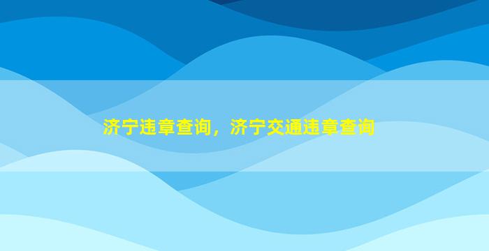 济宁违章查询，济宁交通违章查询