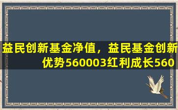 益民创新基金净值，益民基金创新优势560003红利成长56002今天的净值多少