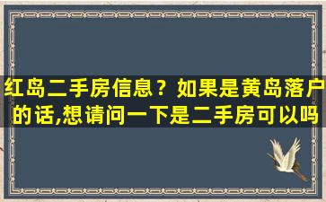 红岛二手房信息？如果是黄岛落户的话,想请问一下是二手房可以吗