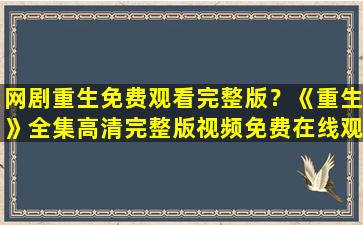 网剧重生免费观看完整版？《重生》全集高清完整版视频*,求百度网盘资源