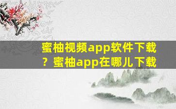 蜜柚视频app软件下载？蜜柚app在哪儿下载插图