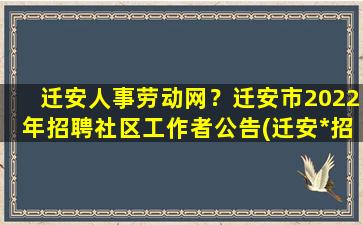 迁安人事劳动网？迁安市2022年招聘社区工作者公告(迁安*招聘信息网)插图