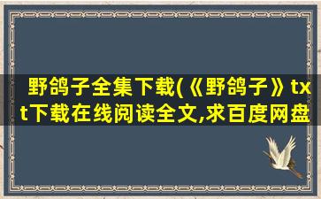 野鸽子全集下载(《野鸽子》txt下载在线阅读全文,求百度网盘云资源)