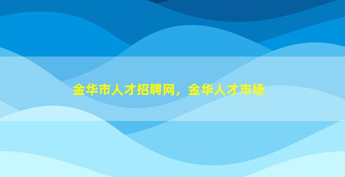 金华市人才招聘网，金华人才市场插图