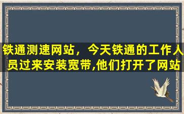 铁通测速网站，今天铁通的工作人员过来安装宽带,他们打开了网站测速,