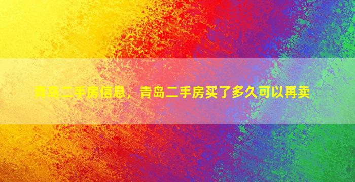 青岛二手房信息，青岛二手房买了多久可以再卖插图