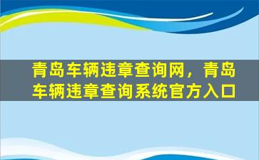 青岛车辆违章查询网，青岛车辆违章查询系统官方入口插图