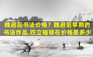 魏启后书法价格？魏启后早期的书法作品,四立轴现在价格是多少插图