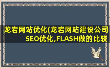 龙岩网站优化(龙岩网站建设*SEO优化,FLASH做的比较好的有什么*)