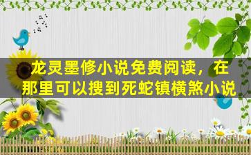 龙灵墨修小说免费阅读，在那里可以搜到*蛇镇横煞小说